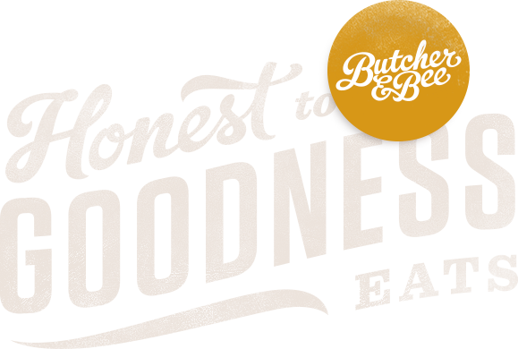 Honest to goodness eats - Butcher & Bee